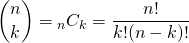 \begin{eqnarray*} \binom{n}{k} = {}_n C _k = \frac{n!}{k!(n-k)!} \end{eqnarray*}