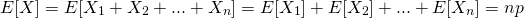 \[ E[X] = E[X_1 + X_2 + ... + X_n] = E[X_1] + E[X_2] + ... + E[X_n] = np \]