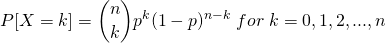 \[ P[X = k] = \binom{n}{k}p^k(1 - p)^{n-k}\; for\; k = 0,1,2,...,n \]